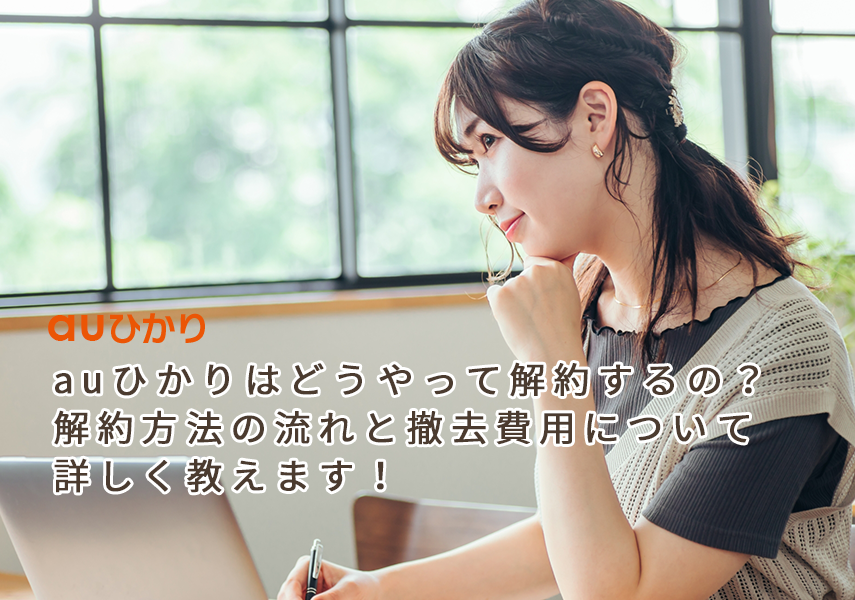 auひかりはどうやって解約するの?解約方法の流れと撤去費用について詳しく教えます!