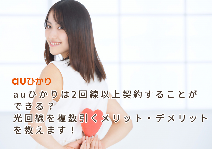 auひかりは2回線以上契約することができる?光回線を複数引くメリット・デメリットを教えます!